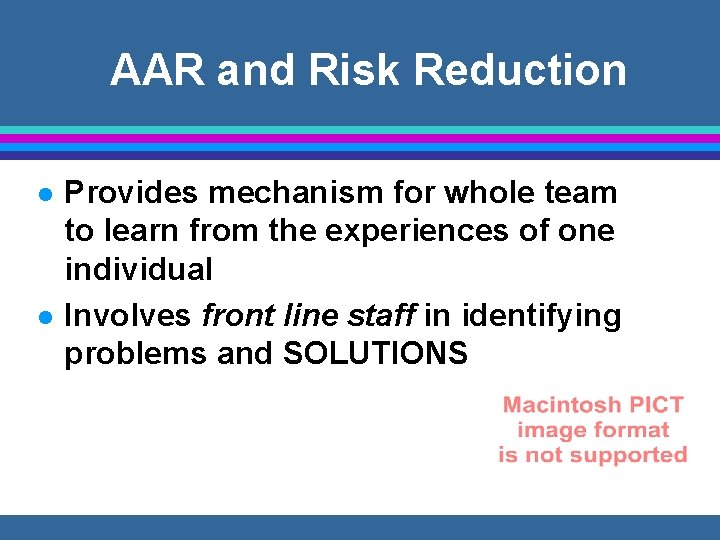 AAR and Risk Reduction l l Provides mechanism for whole team to learn from