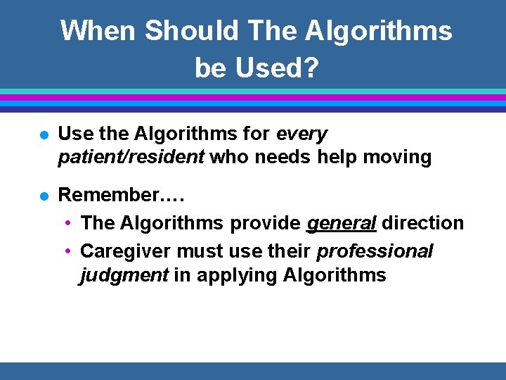 When Should The Algorithms be Used? l Use the Algorithms for every patient/resident who