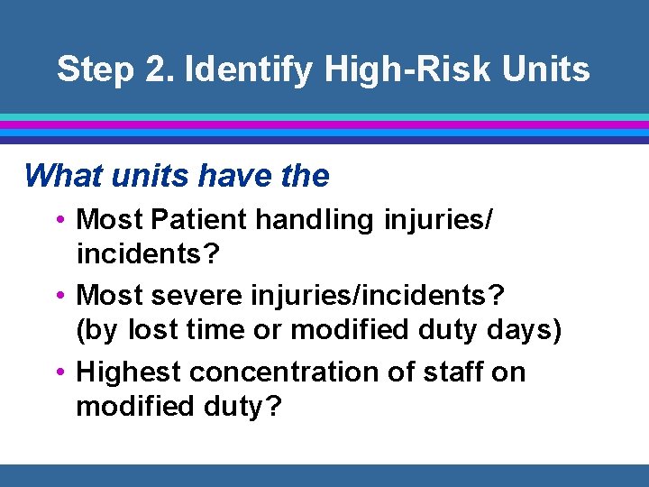 Step 2. Identify High-Risk Units What units have the • Most Patient handling injuries/