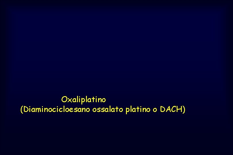 Oxaliplatino (Diaminocicloesano ossalato platino o DACH) 