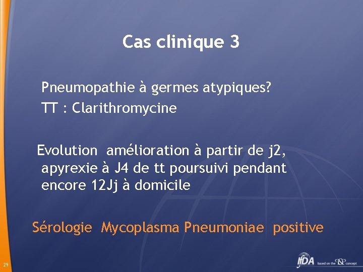 Cas clinique 3 Pneumopathie à germes atypiques? TT : Clarithromycine Evolution amélioration à partir