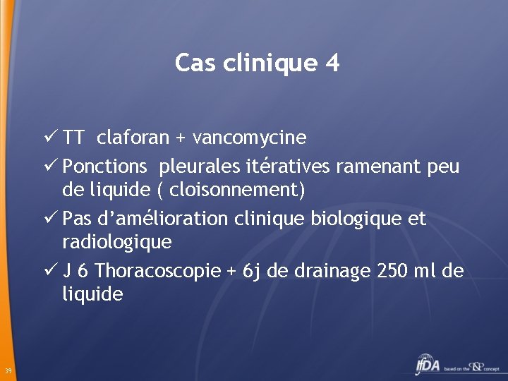 Cas clinique 4 ü TT claforan + vancomycine ü Ponctions pleurales itératives ramenant peu