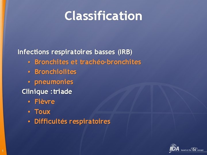 Classification Infections respiratoires basses (IRB) • Bronchites et trachéo-bronchites • Bronchiolites • pneumonies Clinique