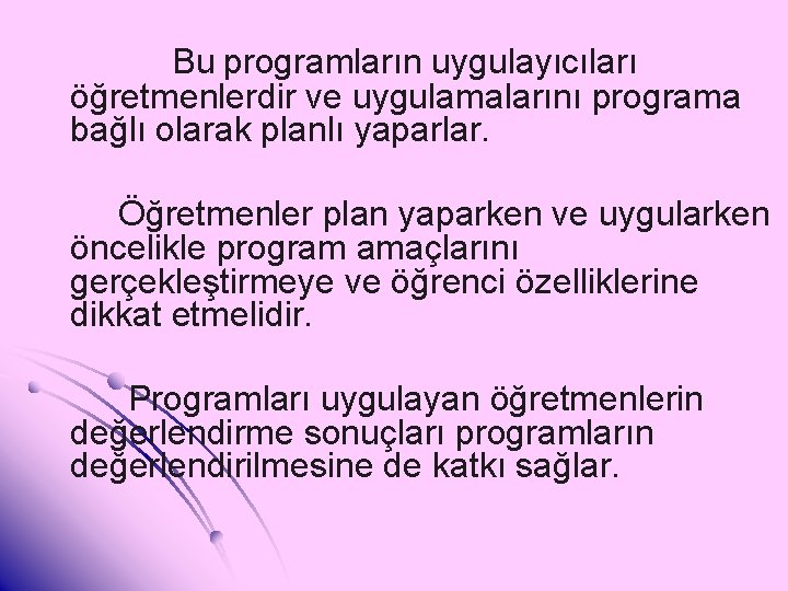 Bu programların uygulayıcıları öğretmenlerdir ve uygulamalarını programa bağlı olarak planlı yaparlar. Öğretmenler plan yaparken