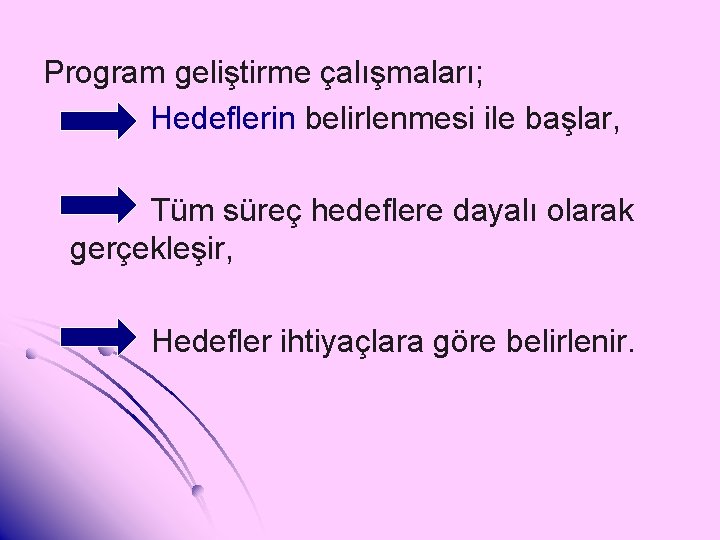 Program geliştirme çalışmaları; Hedeflerin belirlenmesi ile başlar, Tüm süreç hedeflere dayalı olarak gerçekleşir, Hedefler