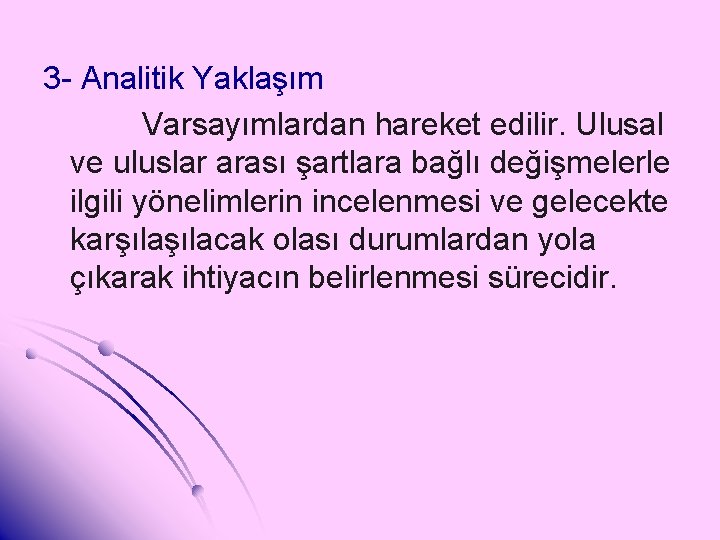 3 - Analitik Yaklaşım Varsayımlardan hareket edilir. Ulusal ve uluslar arası şartlara bağlı değişmelerle