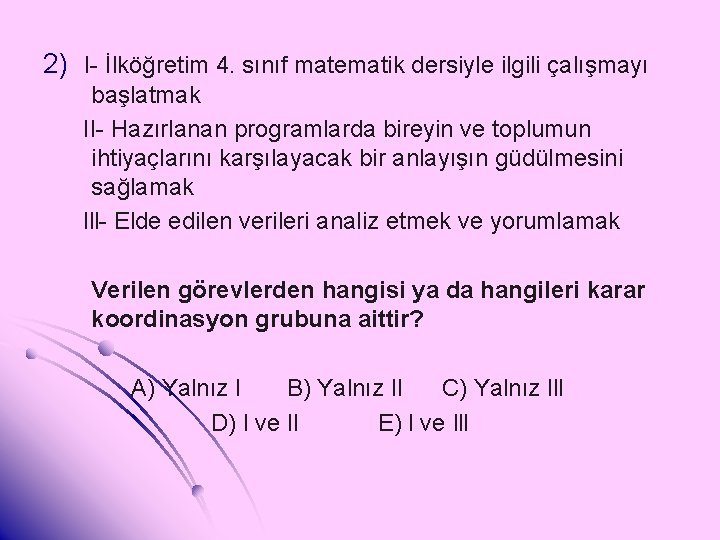 2) I- İlköğretim 4. sınıf matematik dersiyle ilgili çalışmayı başlatmak II- Hazırlanan programlarda bireyin