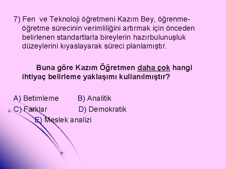 7) Fen ve Teknoloji öğretmeni Kazım Bey, öğrenmeöğretme sürecinin verimliliğini artırmak için önceden belirlenen