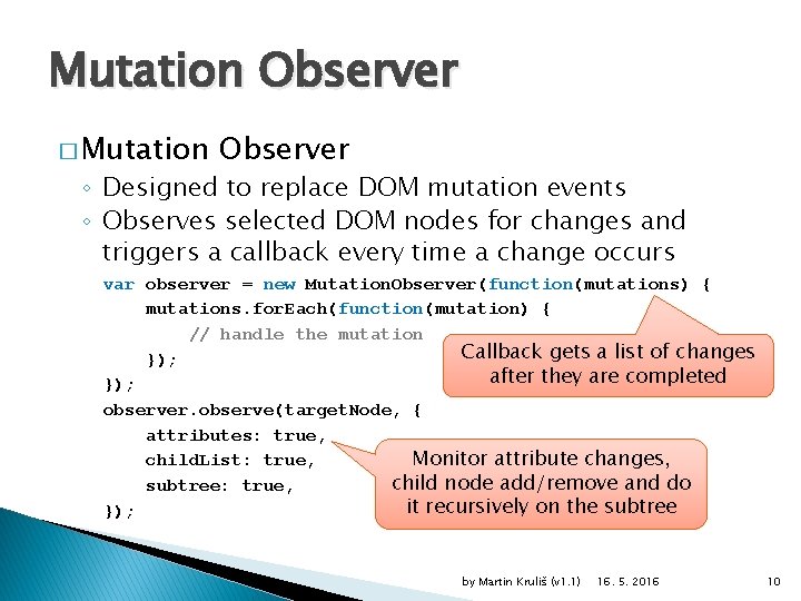 Mutation Observer � Mutation Observer ◦ Designed to replace DOM mutation events ◦ Observes