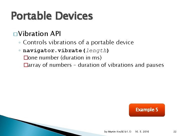 Portable Devices � Vibration API ◦ Controls vibrations of a portable device ◦ navigator.
