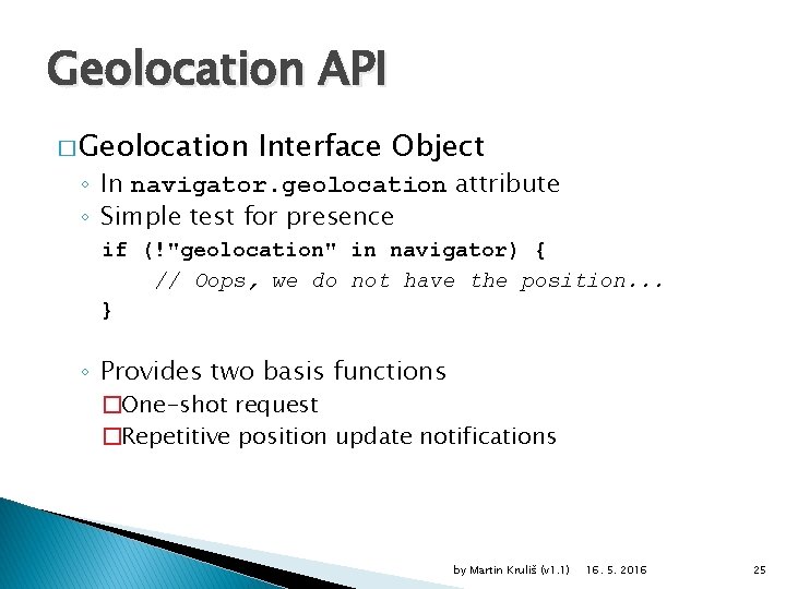 Geolocation API � Geolocation Interface Object ◦ In navigator. geolocation attribute ◦ Simple test