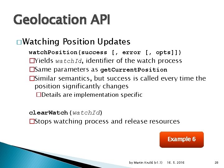 Geolocation API � Watching Position Updates watch. Position(success [, error [, opts]]) �Yields watch.