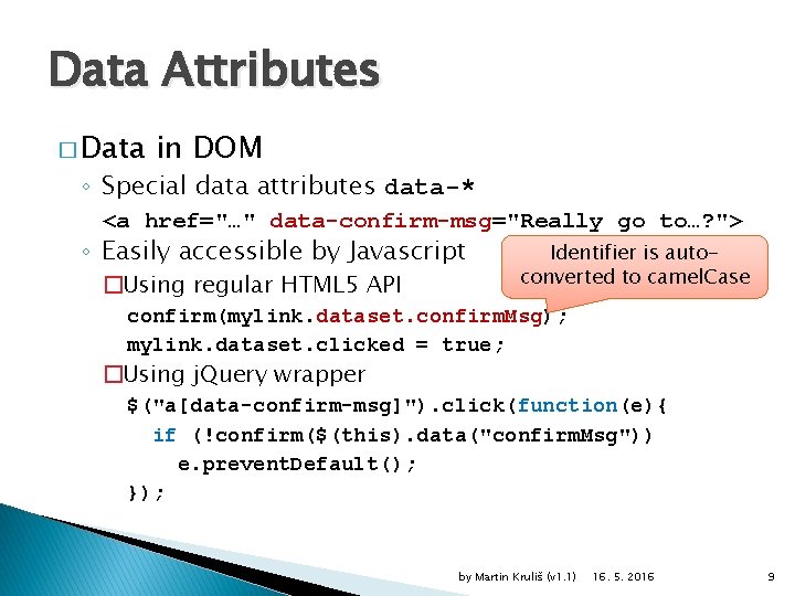 Data Attributes � Data in DOM ◦ Special data attributes data-* <a href="…" data-confirm-msg="Really