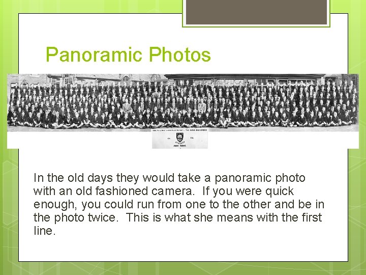 Panoramic Photos In the old days they would take a panoramic photo with an