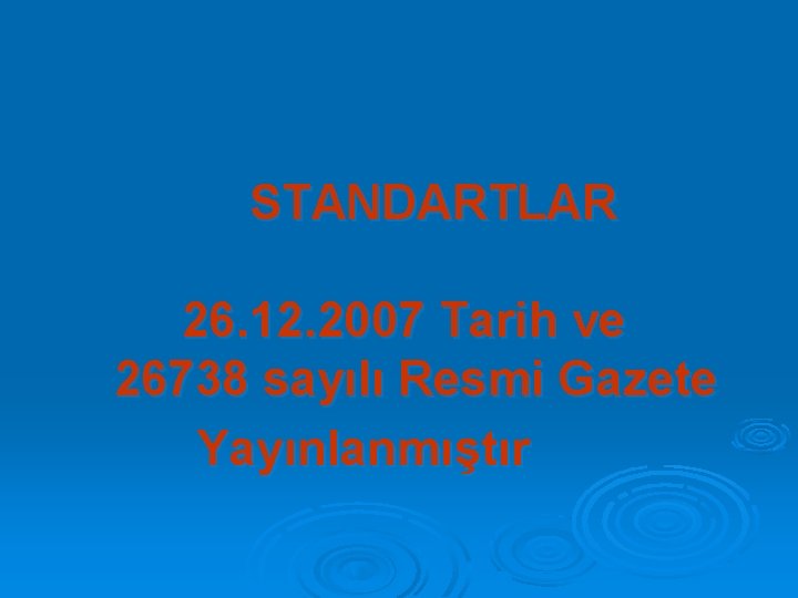 STANDARTLAR 26. 12. 2007 Tarih ve 26738 sayılı Resmi Gazete Yayınlanmıştır 