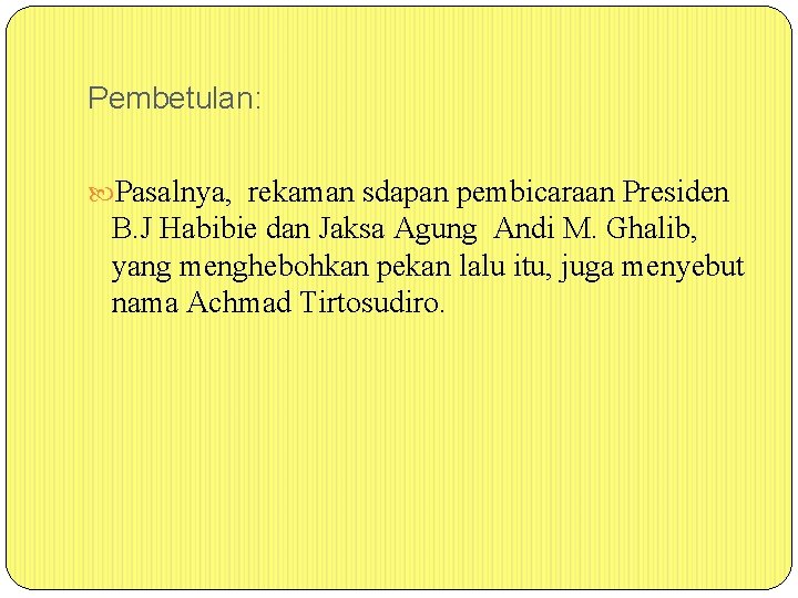 Pembetulan: Pasalnya, rekaman sdapan pembicaraan Presiden B. J Habibie dan Jaksa Agung Andi M.