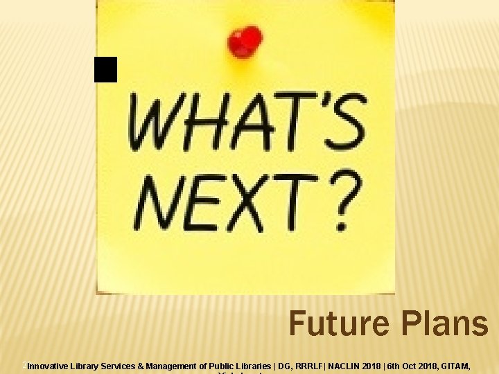  Future Plans 29 Innovative Library Services & Management of Public Libraries | DG,