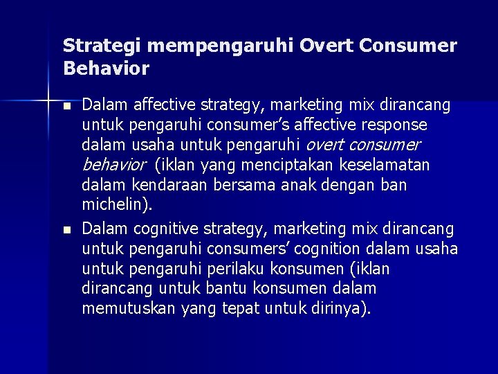 Strategi mempengaruhi Overt Consumer Behavior n n Dalam affective strategy, marketing mix dirancang untuk