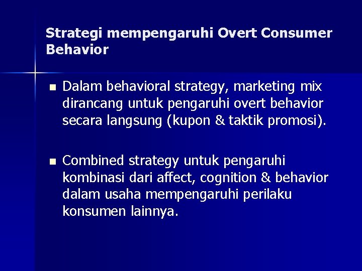 Strategi mempengaruhi Overt Consumer Behavior n n Dalam behavioral strategy, marketing mix dirancang untuk