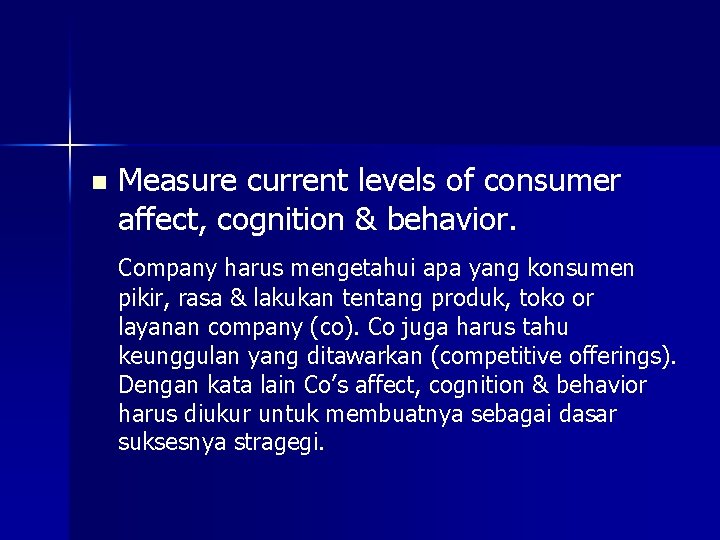 n Measure current levels of consumer affect, cognition & behavior. Company harus mengetahui apa