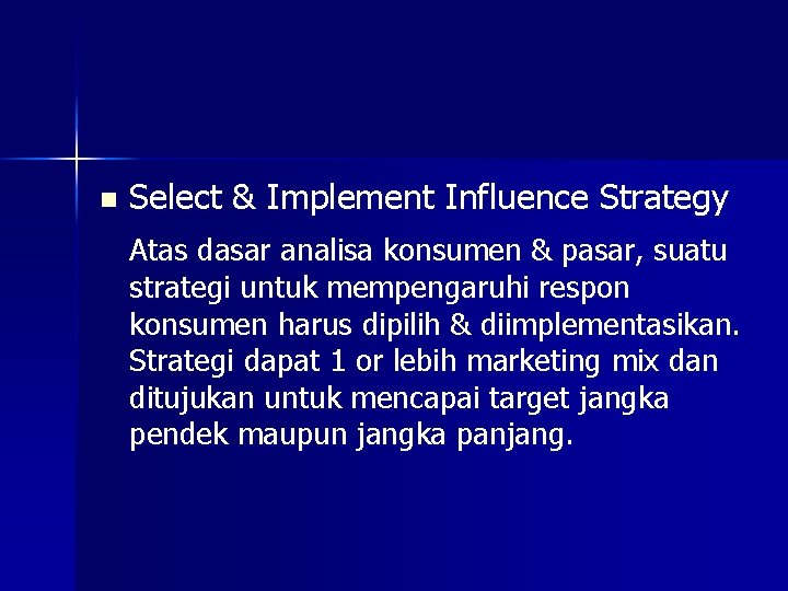 n Select & Implement Influence Strategy Atas dasar analisa konsumen & pasar, suatu strategi