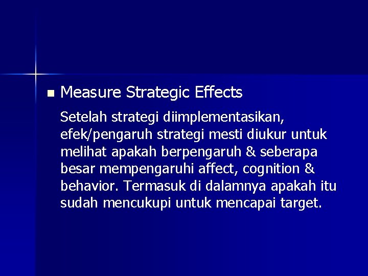 n Measure Strategic Effects Setelah strategi diimplementasikan, efek/pengaruh strategi mesti diukur untuk melihat apakah