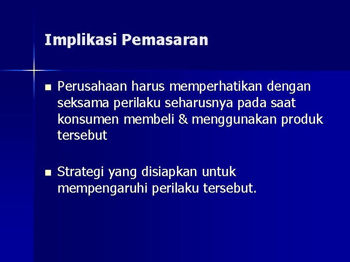 Implikasi Pemasaran n n Perusahaan harus memperhatikan dengan seksama perilaku seharusnya pada saat konsumen