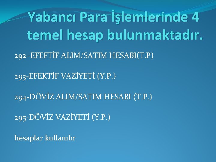 Yabancı Para İşlemlerinde 4 temel hesap bulunmaktadır. 292–EFEFTİF ALIM/SATIM HESABI(T. P) 293 -EFEKTİF VAZİYETİ