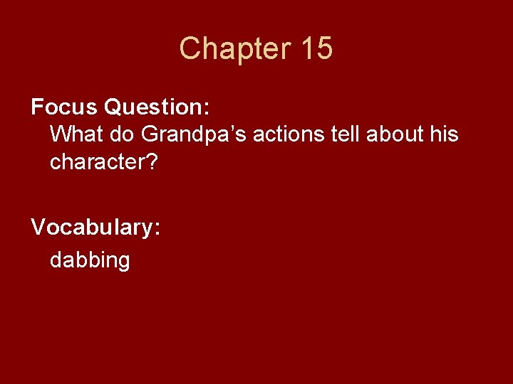 Chapter 15 Focus Question: What do Grandpa’s actions tell about his character? Vocabulary: dabbing