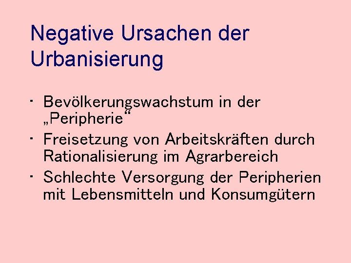 Negative Ursachen der Urbanisierung • Bevölkerungswachstum in der „Peripherie“ • Freisetzung von Arbeitskräften durch