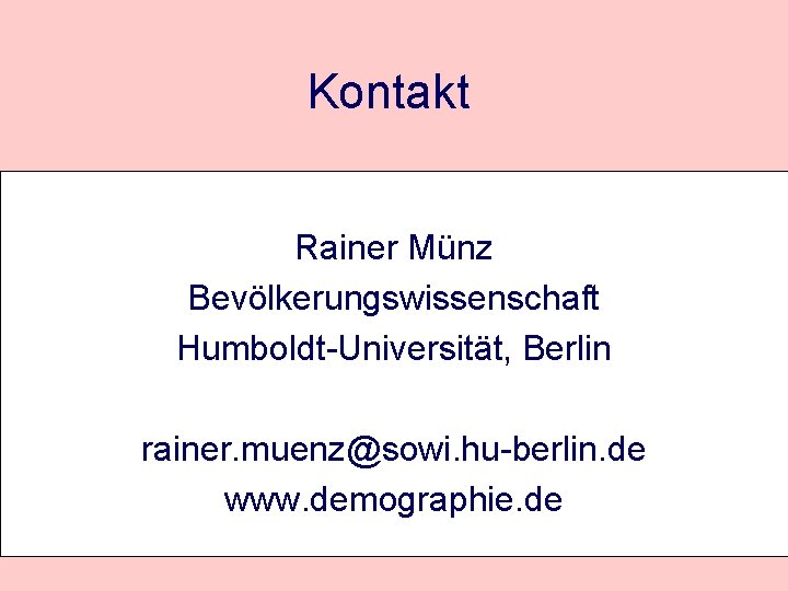 Kontakt Rainer Münz Bevölkerungswissenschaft Humboldt-Universität, Berlin rainer. muenz@sowi. hu-berlin. de www. demographie. de 