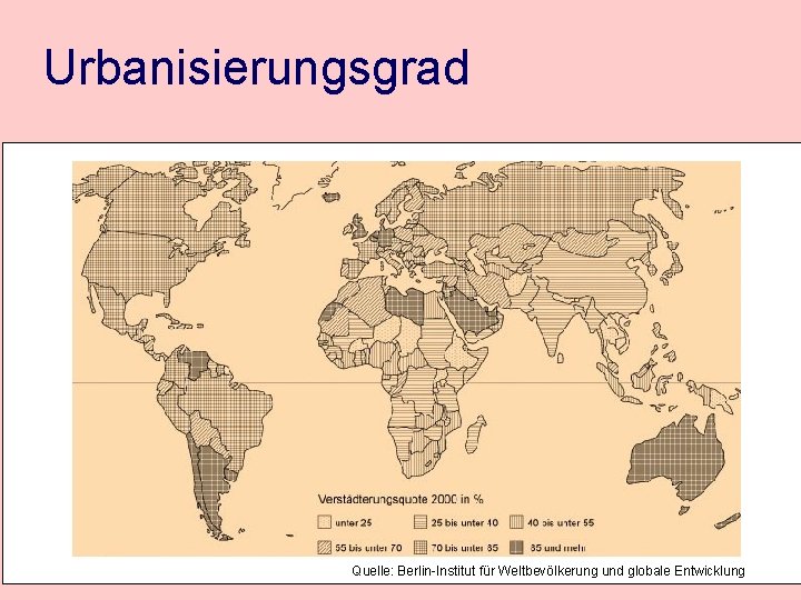 Urbanisierungsgrad Quelle: Berlin-Institut für Weltbevölkerung und globale Entwicklung 