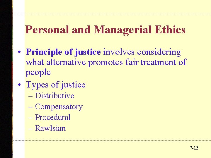 Personal and Managerial Ethics • Principle of justice involves considering what alternative promotes fair