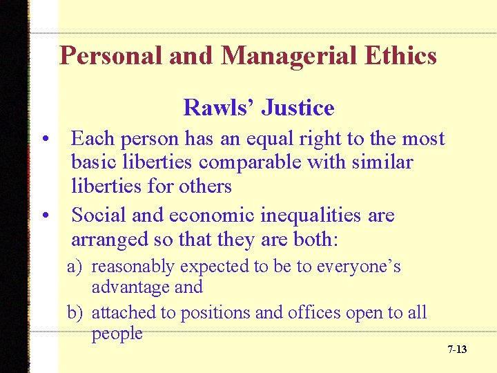 Personal and Managerial Ethics Rawls’ Justice • Each person has an equal right to