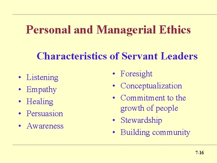 Personal and Managerial Ethics Characteristics of Servant Leaders • • • Listening Empathy Healing