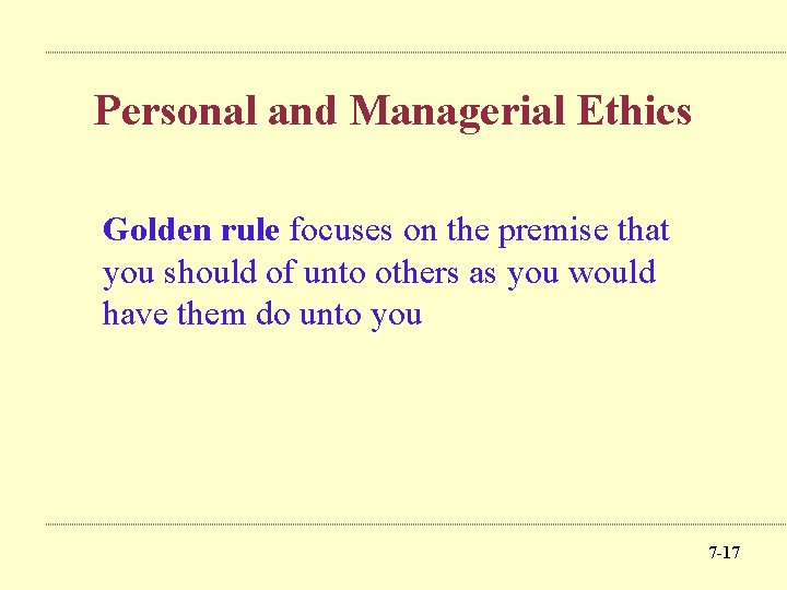 Personal and Managerial Ethics Golden rule focuses on the premise that you should of