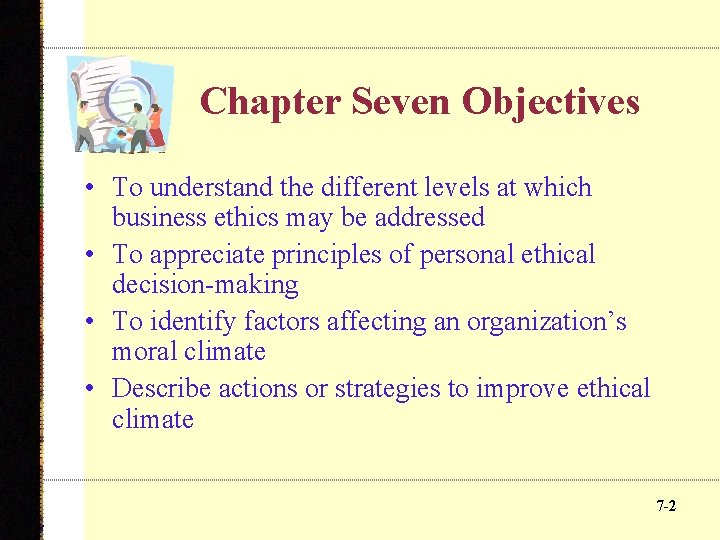 Chapter Seven Objectives • To understand the different levels at which business ethics may