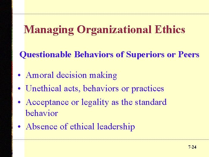 Managing Organizational Ethics Questionable Behaviors of Superiors or Peers • Amoral decision making •