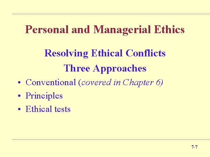 Personal and Managerial Ethics Resolving Ethical Conflicts Three Approaches • Conventional (covered in Chapter