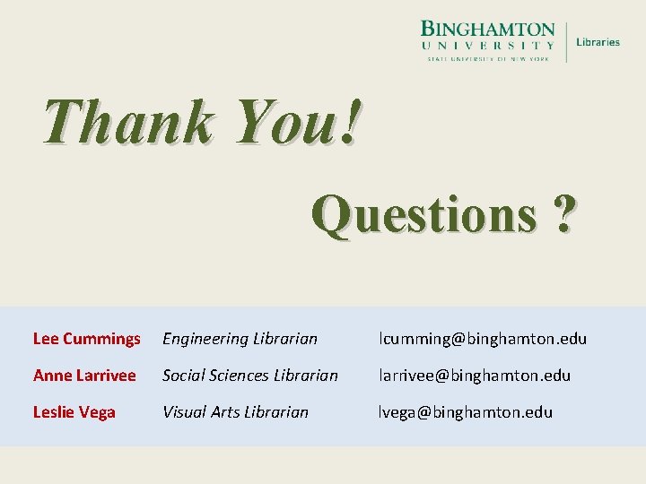 Thank You! Questions ? Lee Cummings Engineering Librarian lcumming@binghamton. edu Anne Larrivee Social Sciences