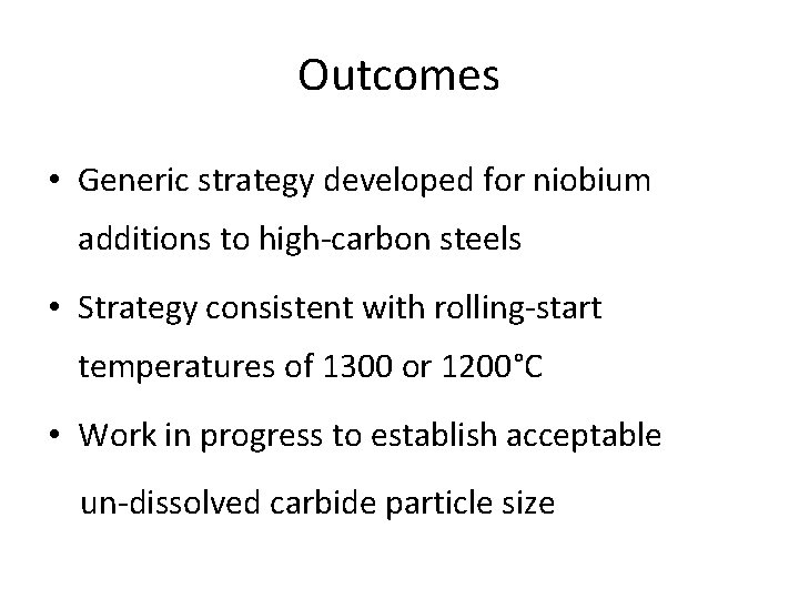 Outcomes • Generic strategy developed for niobium additions to high-carbon steels • Strategy consistent