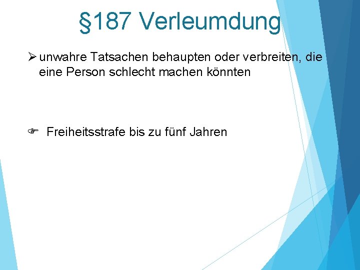 § 187 Verleumdung Ø unwahre Tatsachen behaupten oder verbreiten, die eine Person schlecht machen