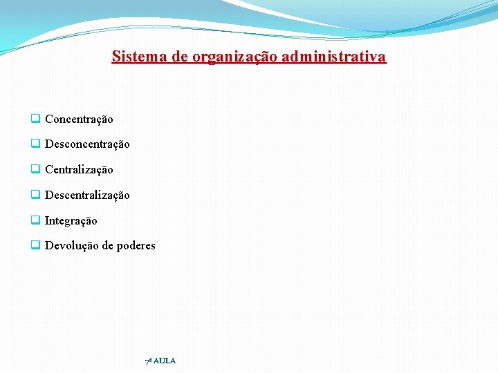 Sistema de organização administrativa q Concentração q Desconcentração q Centralização q Descentralização q Integração