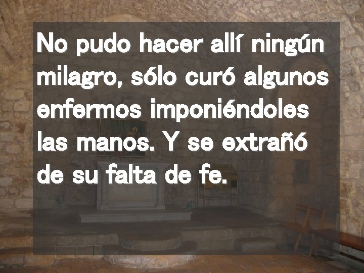 No pudo hacer allí ningún milagro, sólo curó algunos enfermos imponiéndoles las manos. Y