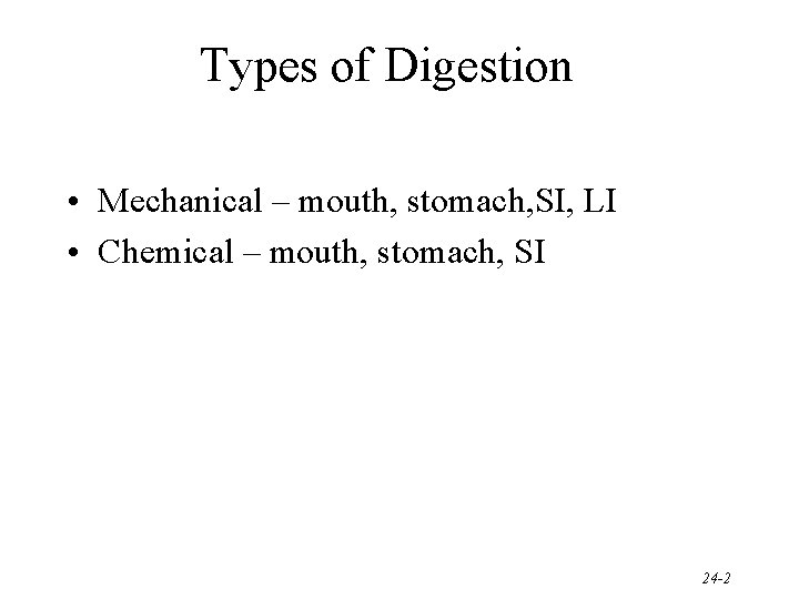 Types of Digestion • Mechanical – mouth, stomach, SI, LI • Chemical – mouth,