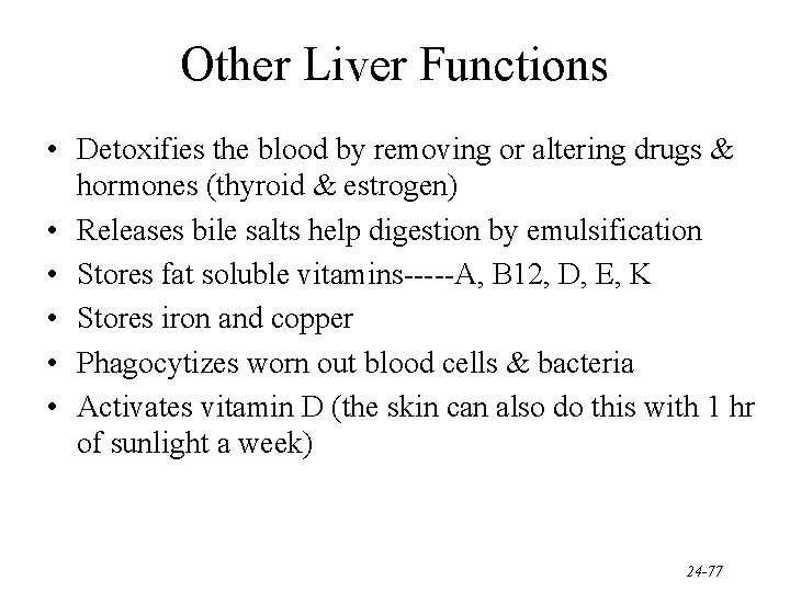 Other Liver Functions • Detoxifies the blood by removing or altering drugs & hormones