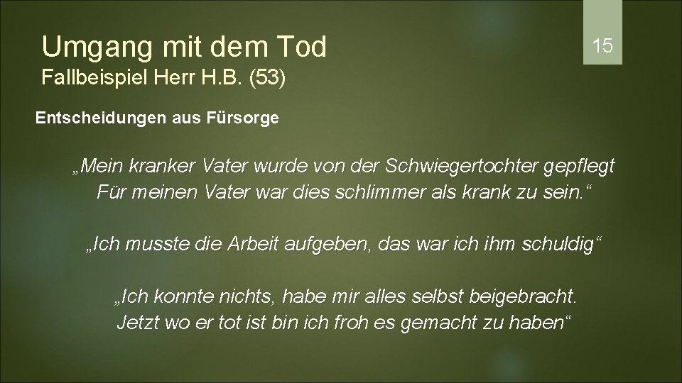 Umgang mit dem Tod 15 Fallbeispiel Herr H. B. (53) Entscheidungen aus Fürsorge „Mein