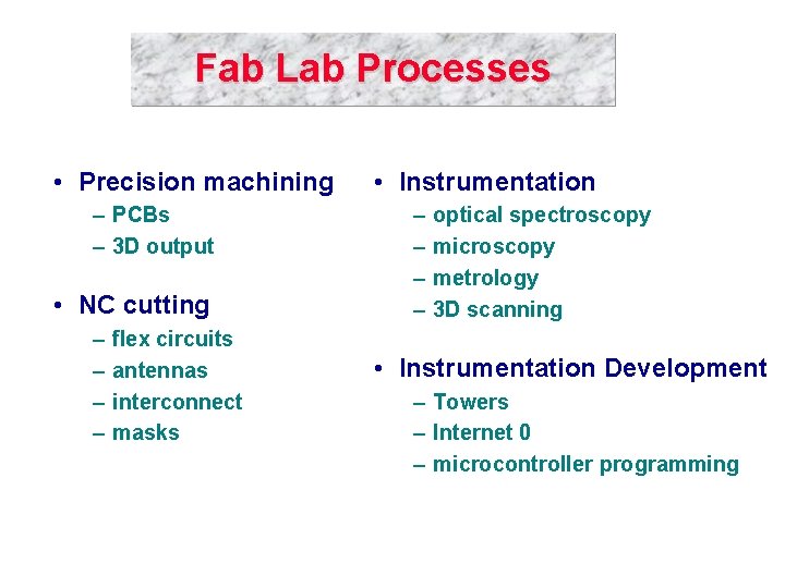 Fab Lab Processes • Precision machining – PCBs – 3 D output • NC