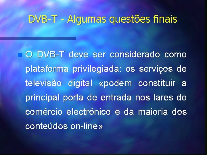 DVB-T - Algumas questões finais n O DVB-T deve ser considerado como plataforma privilegiada:
