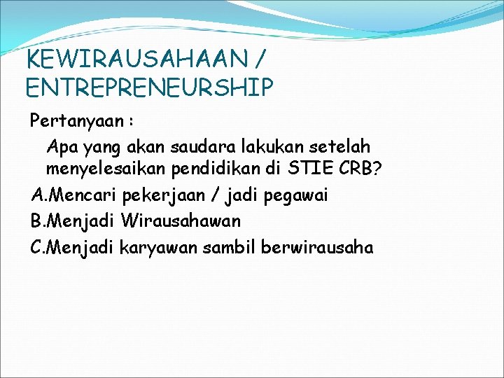 KEWIRAUSAHAAN / ENTREPRENEURSHIP Pertanyaan : Apa yang akan saudara lakukan setelah menyelesaikan pendidikan di